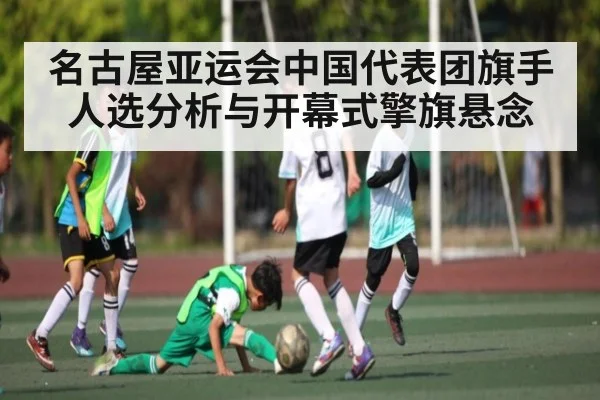 名古屋亚运会中国代表团旗手人选分析与开幕式擎旗悬念 | Xingkong yule