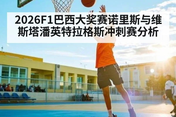 2026F1巴西大奖赛诺里斯与维斯塔潘英特拉格斯冲刺赛分析 | Xingkong yule